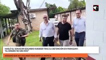 Habló el senador Edgardo Kueider tras su detención en Paraguay “El dinero no era mío”