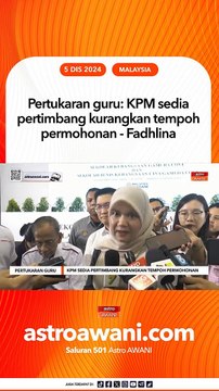 Pertukaran guru: KPM sedia pertimbang kurangkan tempoh permohonan - Fadhlina