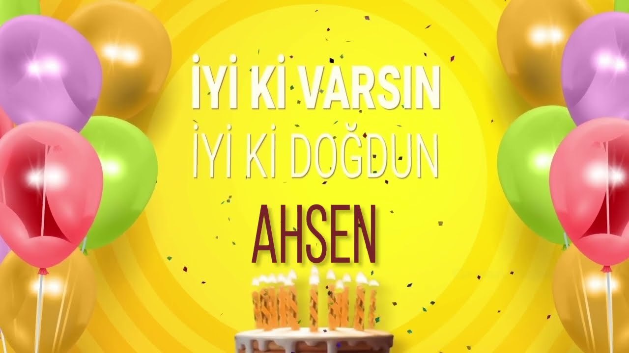AHSEN İyi ki Varsın İyi ki Doğdun
