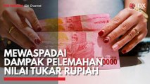 Mewaspadai Dampak Pelemahan Nilai Tukar Rupiah