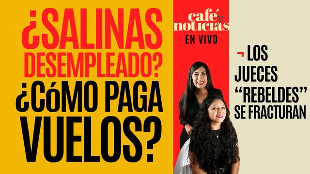 #EnVivo #CaféYNoticias ¬ ¿Salinas desempleado? ¿Cómo paga vuelos? ¬ Jueces rebeldes se fracturan