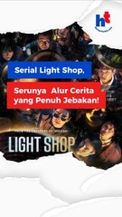 Serial Light Shop | Serunya  Alur Cerita yang Penuh Jebakan!