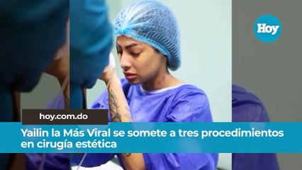 Yailin la Más Viral se somete a tres procedimientos en cirugía estética