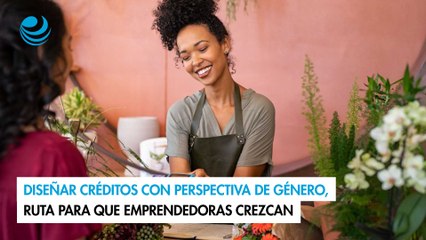 Diseñar créditos con perspectiva de género, ruta para que emprendedoras crezcan