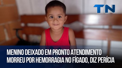 Menino deixado em Pronto Atendimento morreu por hemorragia no fígado, diz perícia