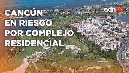 Solo afectaciones, esto es lo que causaría la construcción del complejo residencial en Cancún