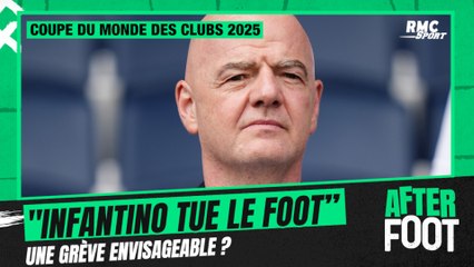 Coupe du monde des clubs 2025 : "Infantino tue le foot" une grève envisageable ?
