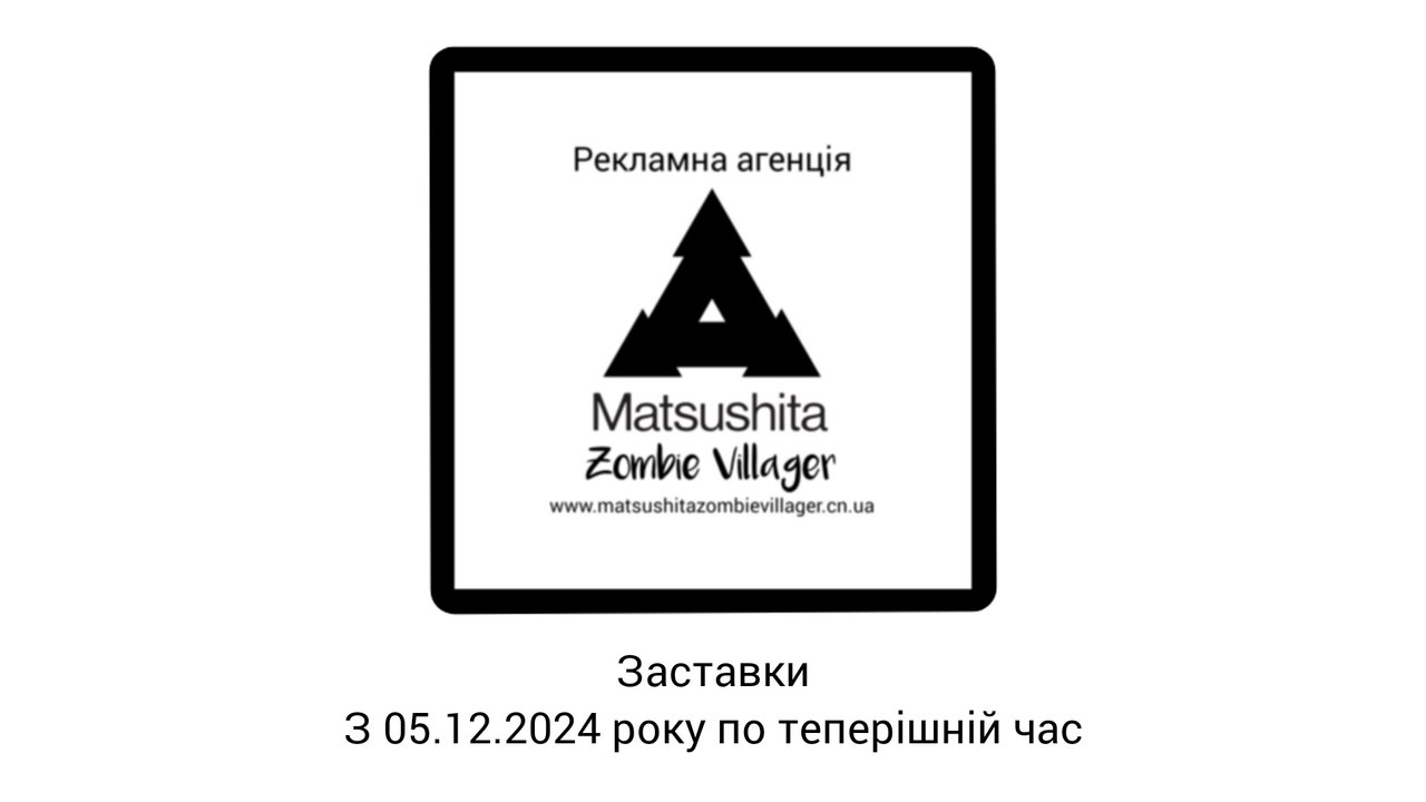 Заставки "Рекламна агенція Matsushita Zombie Villager" (Чернігів) (05.12.2024-т.ч.)