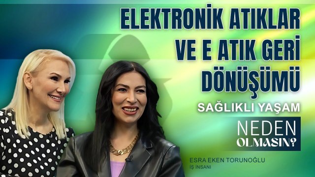 E - Atıklar Ve E-Atık Geri Dönüşümü - Esra Eken Tosunoğlu I Zeliha Sunal ile Neden Olmasın