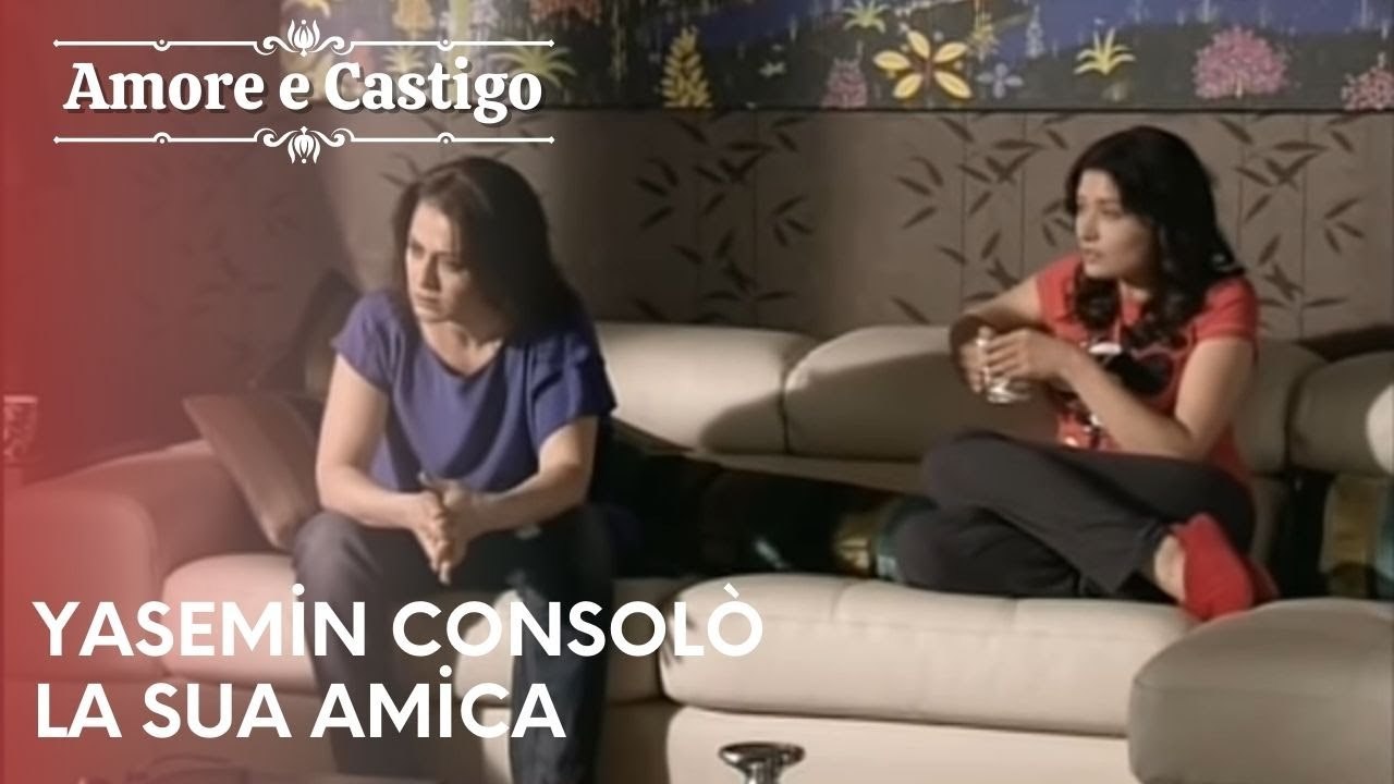 Yasemin consolò la sua amica | Amore e Castigo - Episodio 17