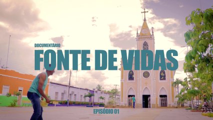 FONTE DE VIDAS | SÉRIE DOCUMENTAL | EP 01