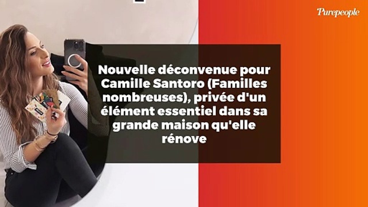 Nouvelle déconvenue pour Camille Santoro (Familles nombreuses), privée d'un élément essentiel dans sa grande maison qu'elle rénove