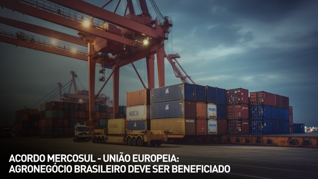 Acordo Mercosul - União Europeia: agronegócio brasileiro deve ser beneficiado