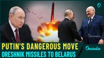 Putin & Lukashenko Agree to Deploy Oreshnik Missiles in Belarus: Game-Changer for European Security