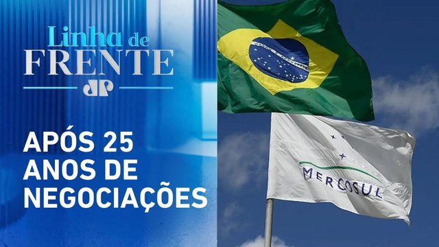 Mercosul e União Europeia fecham acordo de livre comércio | LINHA DE FRENTE