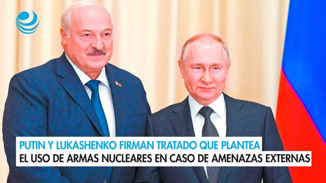 Putin y Lukashenko firman tratado que plantea el uso de armas nucleares en caso de amenazas externas