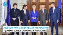 ¿Qué sigue para el TLC entre la UE y el Mercosur? y ¿quiénes son los ganadores y perdedores?