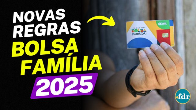NOVAS REGRAS DO BOLSA FAMÍLIA 2025: O QUE MUDA E COMO AFETA OS BENEFICIÁRIOS?