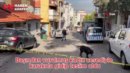 Başından vurulmuş kadın cesediyle karakola gidip teslim oldu