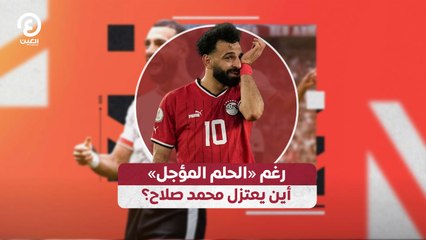 رغم «الحلم المؤجل» أين يعتزل محمد صلاح؟