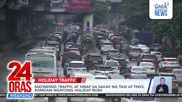Matinding traffic at hirap sa sakay ng taxi at TNVS, ramdam ngayong holiday rush | 24 Oras Weekend