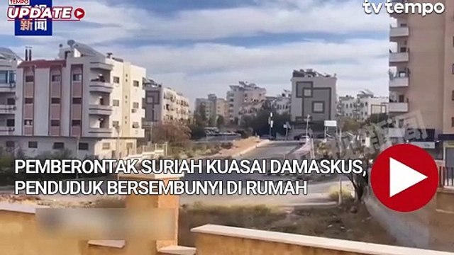 Pemberontak Suriah Kuasai Damaskus, Suasana Mencekam Penduduk Bersembunyi di Rumah