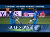 Confident India take on Pakistan today  - GN Headlines