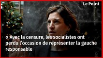 « Avec la censure, les socialistes ont perdu l’occasion de représenter la gauche responsable »