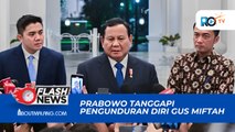 RESPONS PRABOWO TERKAIT MUNDURNYA GUS MIFTAH DARI JABATAN UTUSAN KHUSUS PRESIDEN