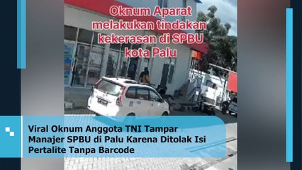 Viral Oknum Anggota TNI Tampar Manajer SPBU di Palu Karena Ditolak Isi Pertalite Tanpa Barcode