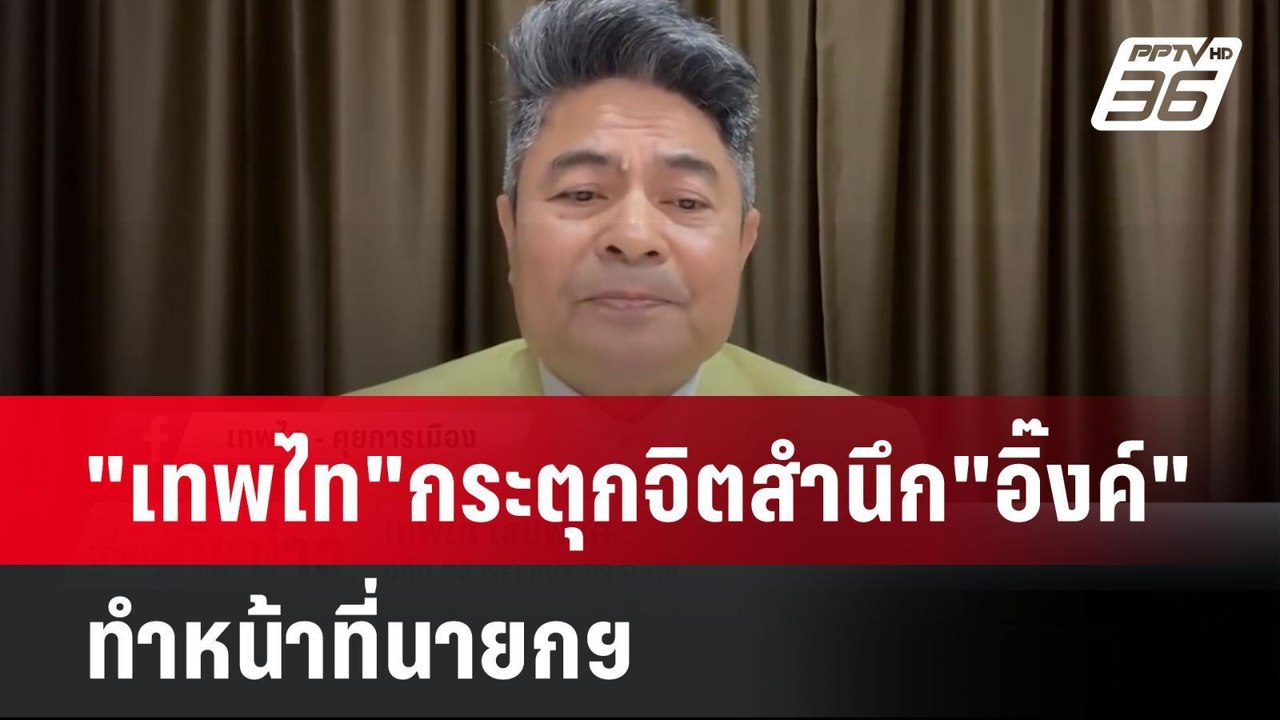 "เทพไท"กระตุกจิตสำนึก"อิ๊งค์" ทำหน้าที่นายกฯ| เ...