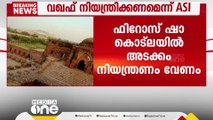 'പള്ളികളടക്കം നിയന്ത്രിക്കണം'; വഖഫ് സ്മാരകങ്ങള്‍ നിയന്ത്രിക്കണമെന്ന് ആർക്കിയോളജിക്കൽ സർവേ ഓഫ് ഇന്ത്യ