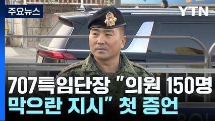 707특임단장 "의원 150명 막으란 지시" 첫 증언 / YTN