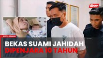 Bekas suami pukul Jahidah sehingga koma dipenjara 10 tahun