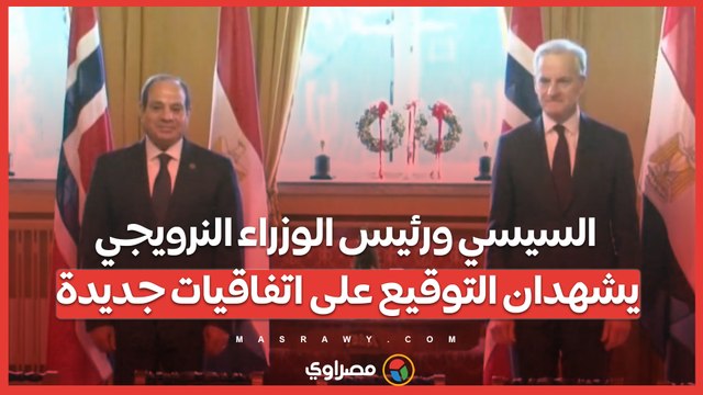 السيسي ورئيس الوزراء النرويجي يشهدان التوقيع على اتفاقيات جديدة