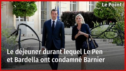 Le déjeuner durant lequel Le Pen et Bardella ont condamné Barnier