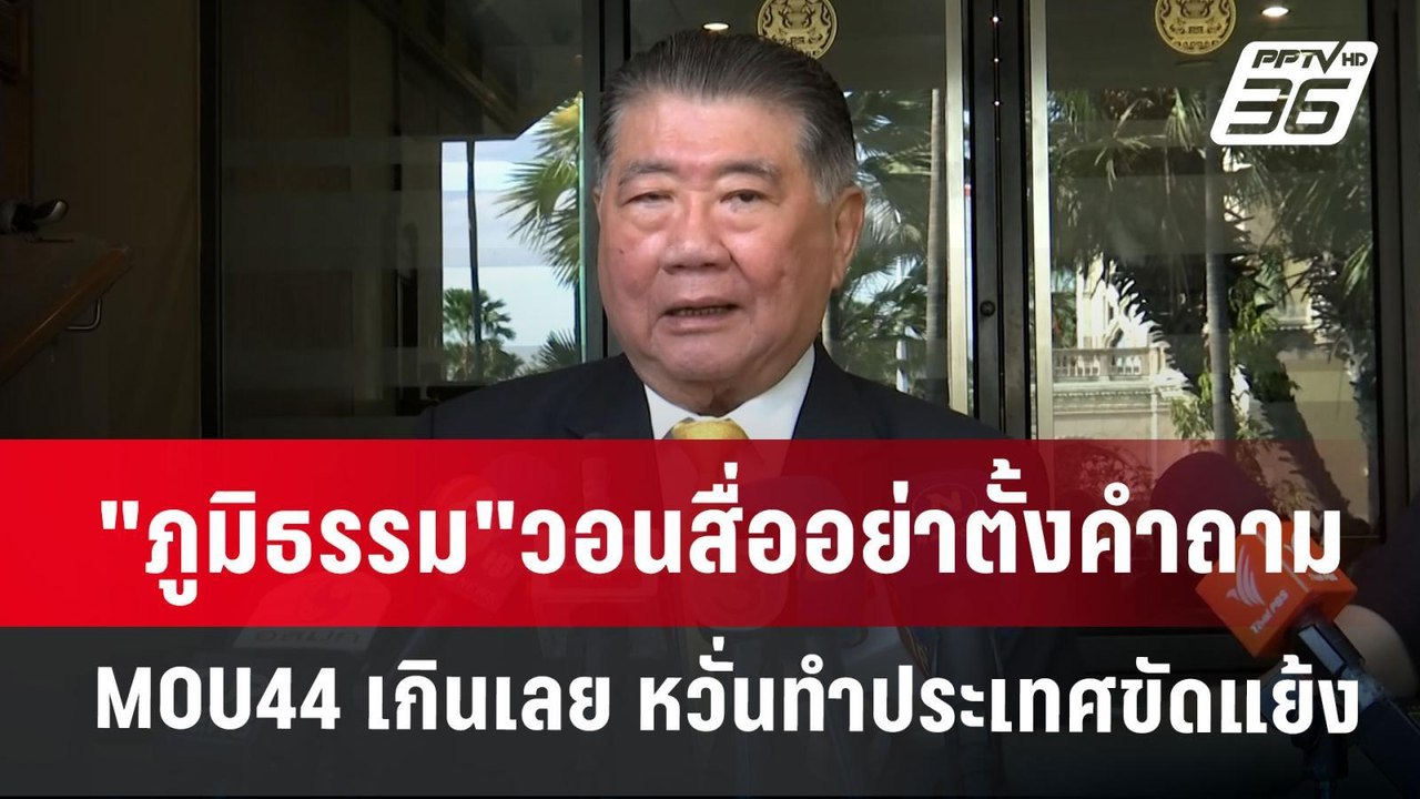 "ภูมิธรรม"วอนสื่ออย่าตั้งคำถาม MOU44 เกินเลย หว...