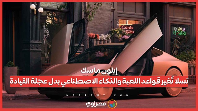إيلون ماسك....تسلا تُغير قواعد اللعبة والذكاء الاصطناعي بدل عجلة القيادة