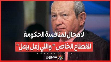 نجيب ساويرس لا مجال لمنافسة الحكومة للقطاع الخاص  واللي زعل يزعل