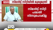 'സ്മാർട്ട് സിറ്റി കൊണ്ട് ഉദ്ദേശിച്ച കാര്യങ്ങൾ ഒന്നും നിന്നുപോകില്ല'