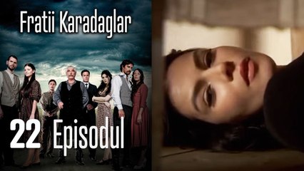 FRATİİ KARADAGLAR EPİSODUL 22