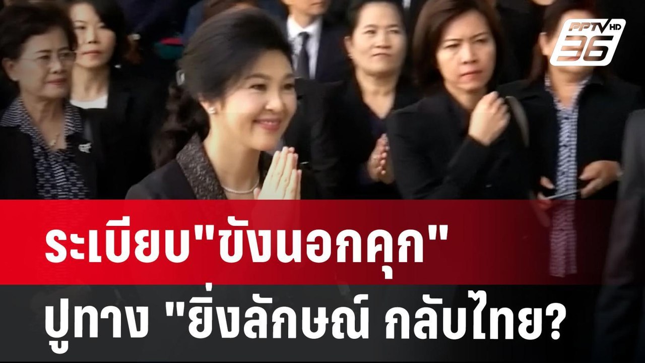ระเบียบ"ขังนอกคุก"ปูทาง "ยิ่งลักษณ์ กลับไทย? |...