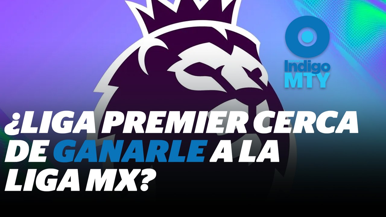 Inversiones en futbol: Liga Premier vs. Liga MX | Reporte Indigo