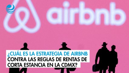 ¿Cuál es la estrategia de Airbnb contra las reglas de rentas de corta estancia en la CDMX?