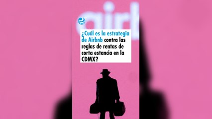¿Cuál es la estrategia de Airbnb contra las reglas de rentas de corta estancia en la CDMX?
