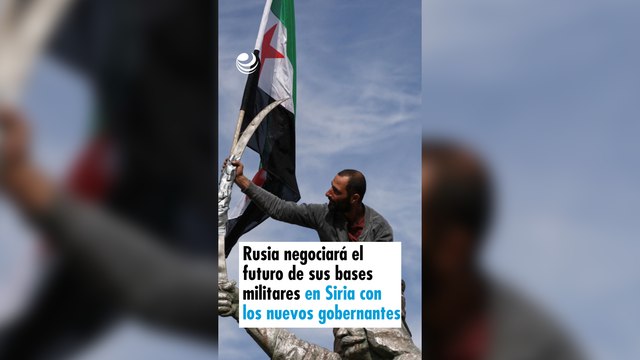 Rusia negociará el futuro de sus bases militares en Siria con los nuevos gobernantes
