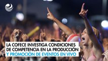 La Cofece investiga condiciones de competencia en la producción y promoción de eventos en vivo