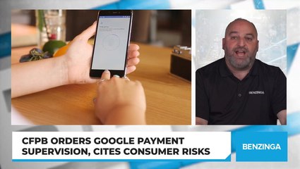 CFPB Orders Google Payment Supervision, Cites Consumer Risks