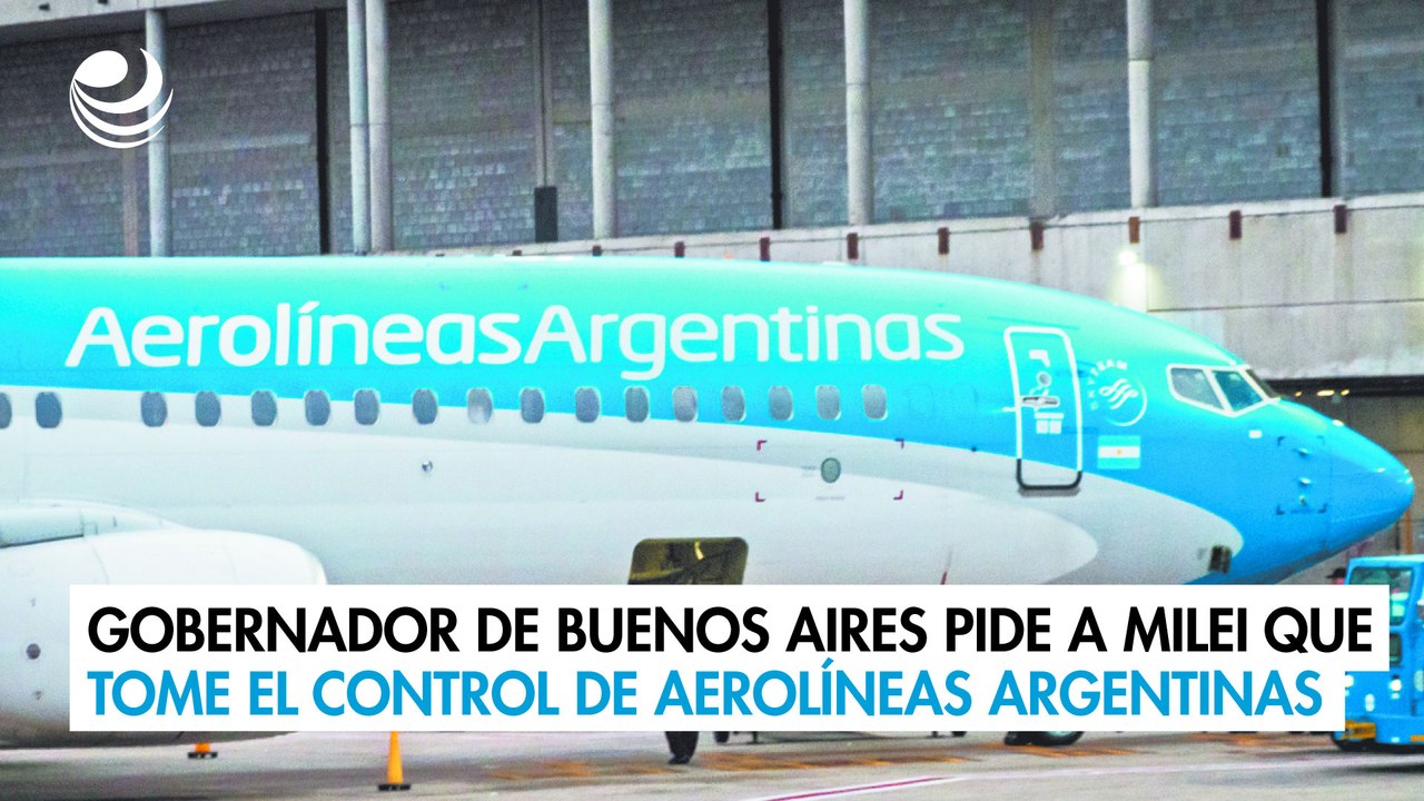 El gobernador de Buenos Aires pide a Milei que tome el control de Aerolíneas Argentinas