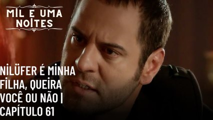Nilüfer é minha filha, queira você ou não| Mil e Uma Noites - Episódio 61